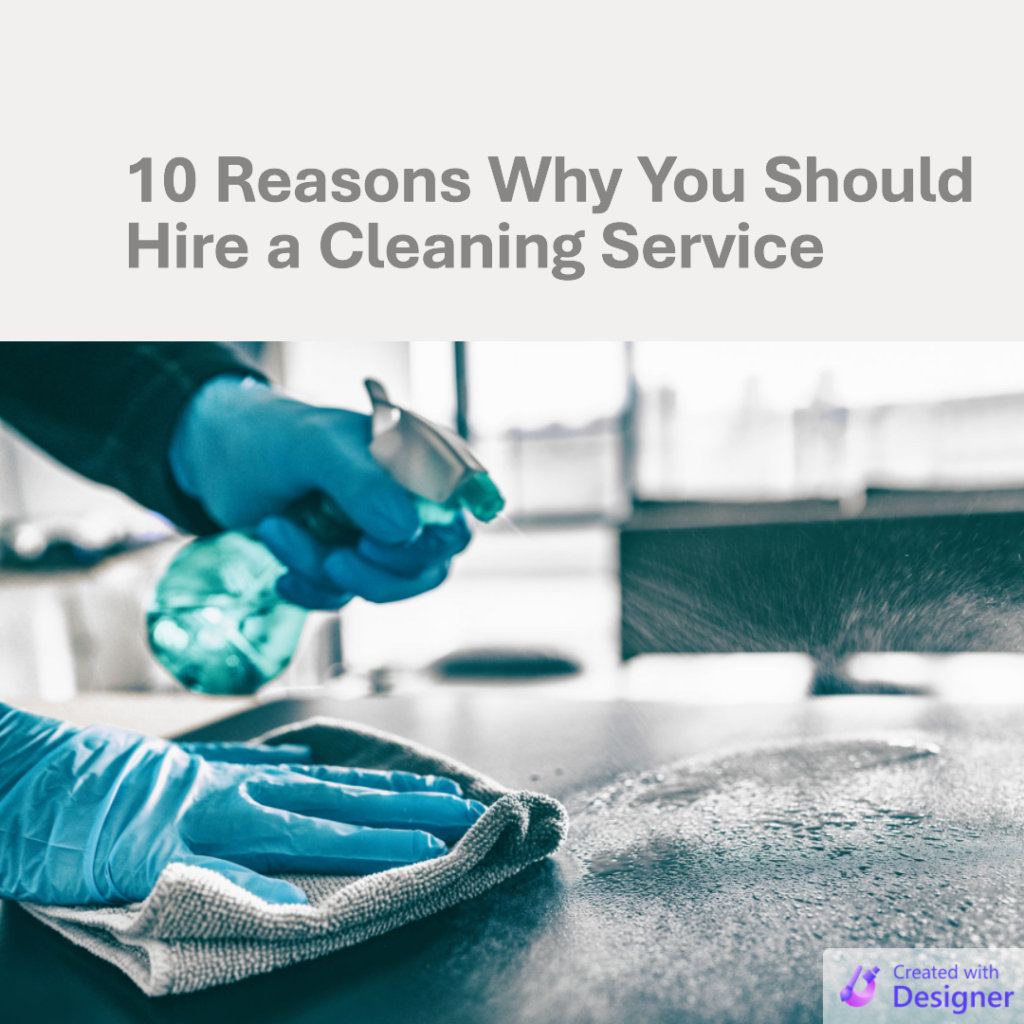 10 Reasons Why You Should Hire a Cleaning Service