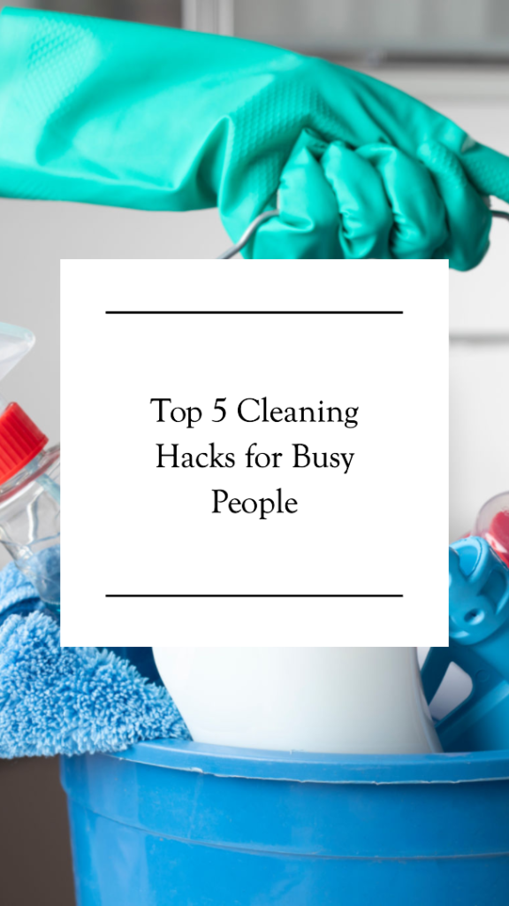Top 5 Cleaning Hacks for Busy People
